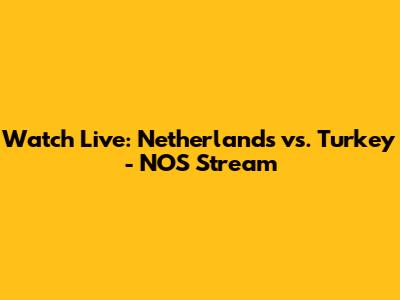 Watch Live: Netherlands vs. Turkey - NOS Stream