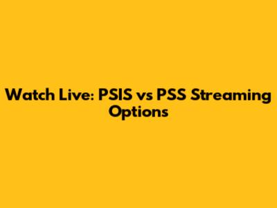 Watch Live: PSIS vs PSS Streaming Options