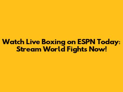 Watch Live Boxing on ESPN Today: Stream World Fights Now!
