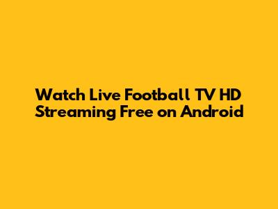 Watch Live Football TV HD Streaming Free on Android