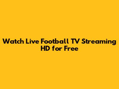 Watch Live Football TV Streaming HD for Free