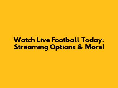 Watch Live Football Today: Streaming Options & More!
