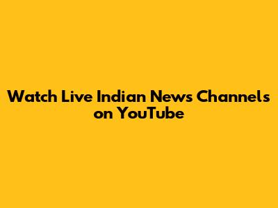 Watch Live Indian News Channels on YouTube