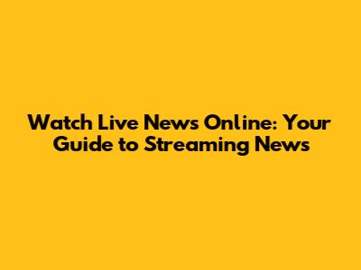 Watch Live News Online: Your Guide to Streaming News