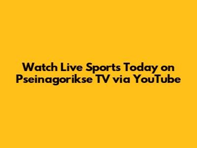 Watch Live Sports Today on Pseinagorikse TV via YouTube