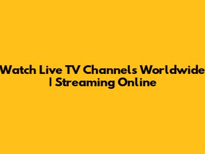 Watch Live TV Channels Worldwide | Streaming Online
