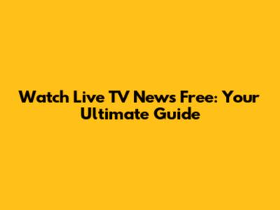 Watch Live TV News Free: Your Ultimate Guide