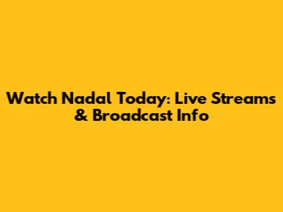 Watch Nadal Today: Live Streams & Broadcast Info