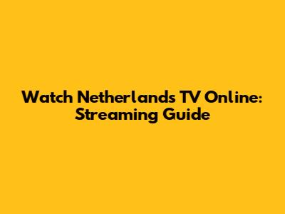 Watch Netherlands TV Online: Streaming Guide