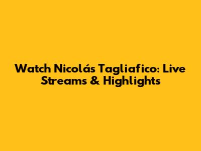 Watch Nicolás Tagliafico: Live Streams & Highlights