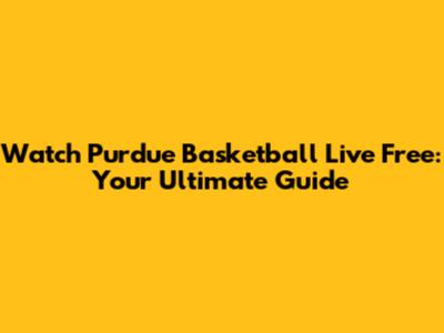Watch Purdue Basketball Live Free: Your Ultimate Guide