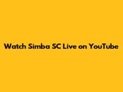 Watch Simba SC Live on YouTube