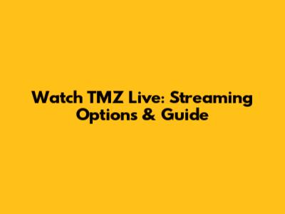 Watch TMZ Live: Streaming Options & Guide