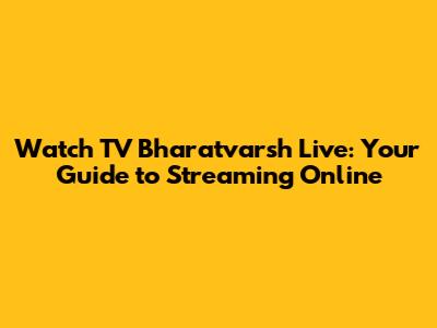 Watch TV Bharatvarsh Live: Your Guide to Streaming Online