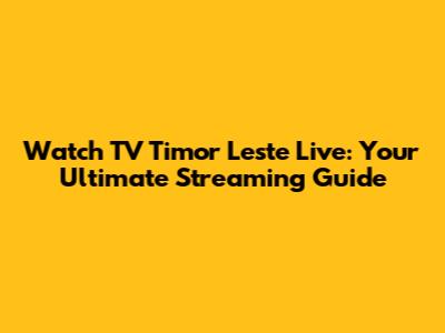 Watch TV Timor Leste Live: Your Ultimate Streaming Guide