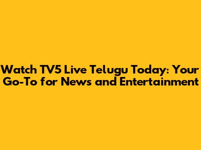 Watch TV5 Live Telugu Today: Your Go-To for News and Entertainment