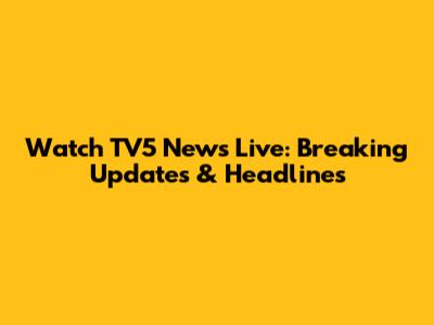 Watch TV5 News Live: Breaking Updates & Headlines