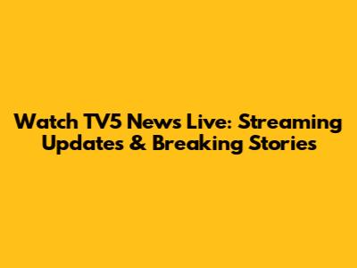 Watch TV5 News Live: Streaming Updates & Breaking Stories