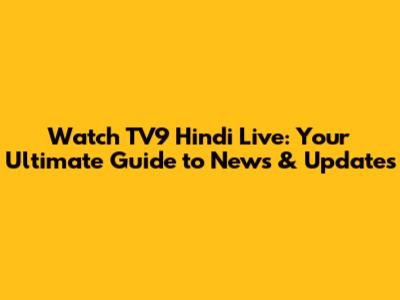 Watch TV9 Hindi Live: Your Ultimate Guide to News & Updates