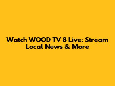 Watch WOOD TV 8 Live: Stream Local News & More