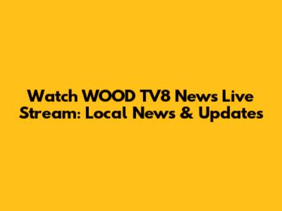 Watch WOOD TV8 News Live Stream: Local News & Updates