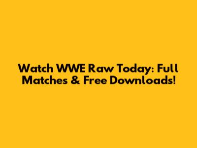 Watch WWE Raw Today: Full Matches & Free Downloads!