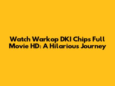 Watch Warkop DKI Chips Full Movie HD: A Hilarious Journey