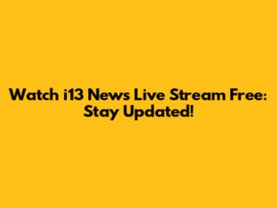 Watch i13 News Live Stream Free: Stay Updated!