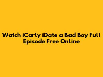 Watch iCarly iDate a Bad Boy Full Episode Free Online