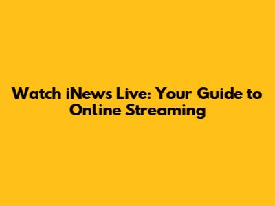 Watch iNews Live: Your Guide to Online Streaming