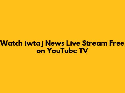 Watch iwtaj News Live Stream Free on YouTube TV