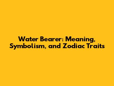 Water Bearer: Meaning, Symbolism, and Zodiac Traits
