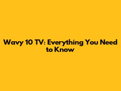 Wavy 10 TV: Everything You Need to Know