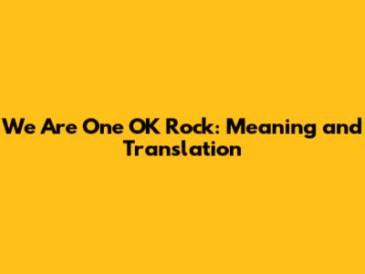 We Are One OK Rock: Meaning and Translation