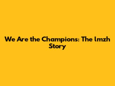 We Are the Champions: The lmzh Story