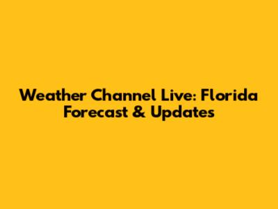 Weather Channel Live: Florida Forecast & Updates