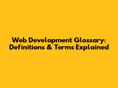 Web Development Glossary: Definitions & Terms Explained