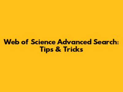 Web of Science Advanced Search: Tips & Tricks