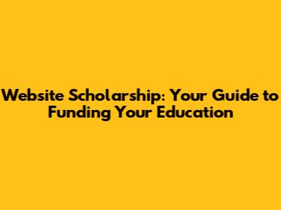 Website Scholarship: Your Guide to Funding Your Education