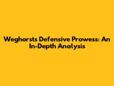 Weghorst's Defensive Prowess: An In-Depth Analysis