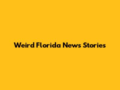 Weird Florida News Stories