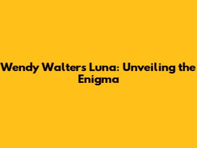 Wendy Walters' Luna: Unveiling the Enigma