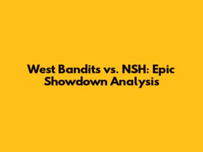West Bandits vs. NSH: Epic Showdown Analysis