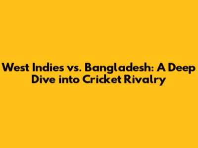 West Indies vs. Bangladesh: A Deep Dive into Cricket Rivalry