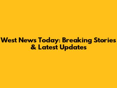 West News Today: Breaking Stories & Latest Updates