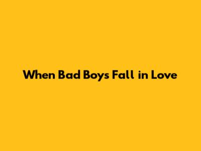 When Bad Boys Fall in Love