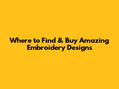 Where to Find & Buy Amazing Embroidery Designs
