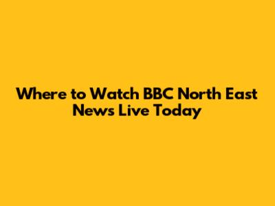 Where to Watch BBC North East News Live Today