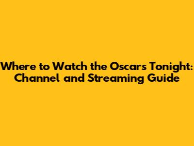 Where to Watch the Oscars Tonight: Channel and Streaming Guide
