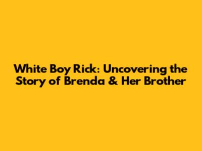 White Boy Rick: Uncovering the Story of Brenda & Her Brother